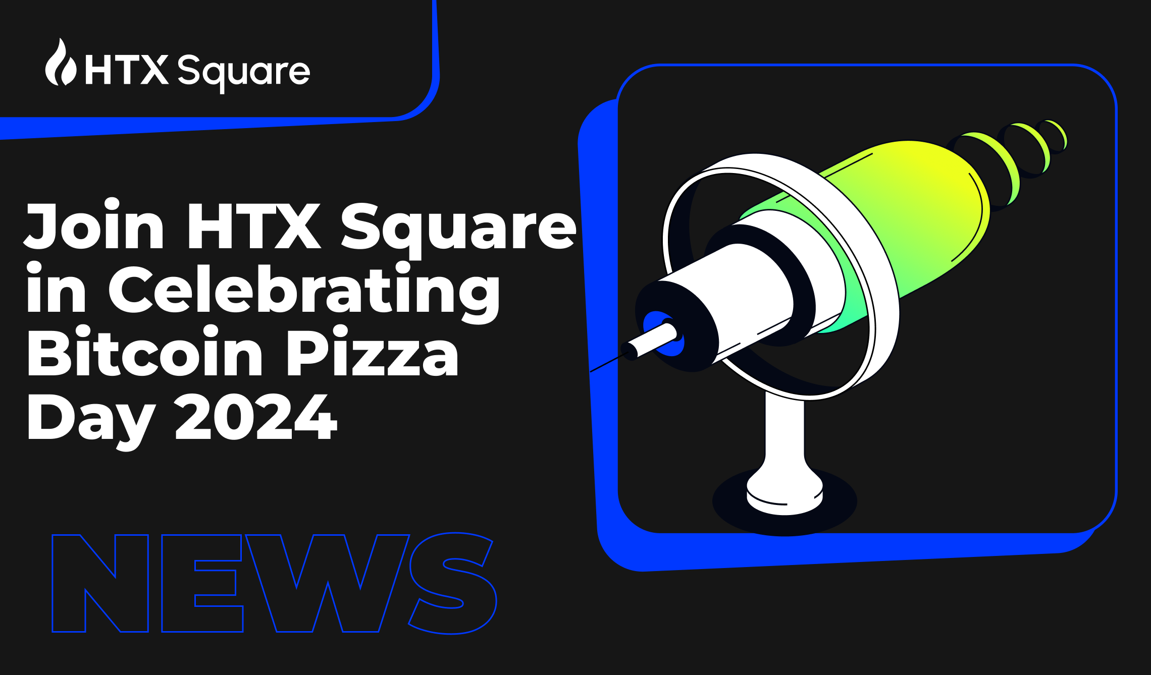 2024比特币披萨节，HTX Square与您相伴- HTX Square