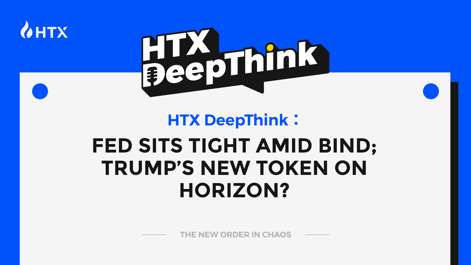 Htx Sw2 HTX DeepThink: Fed Sits Tight Amid Bind; Trump’s New Token on Horizon?
