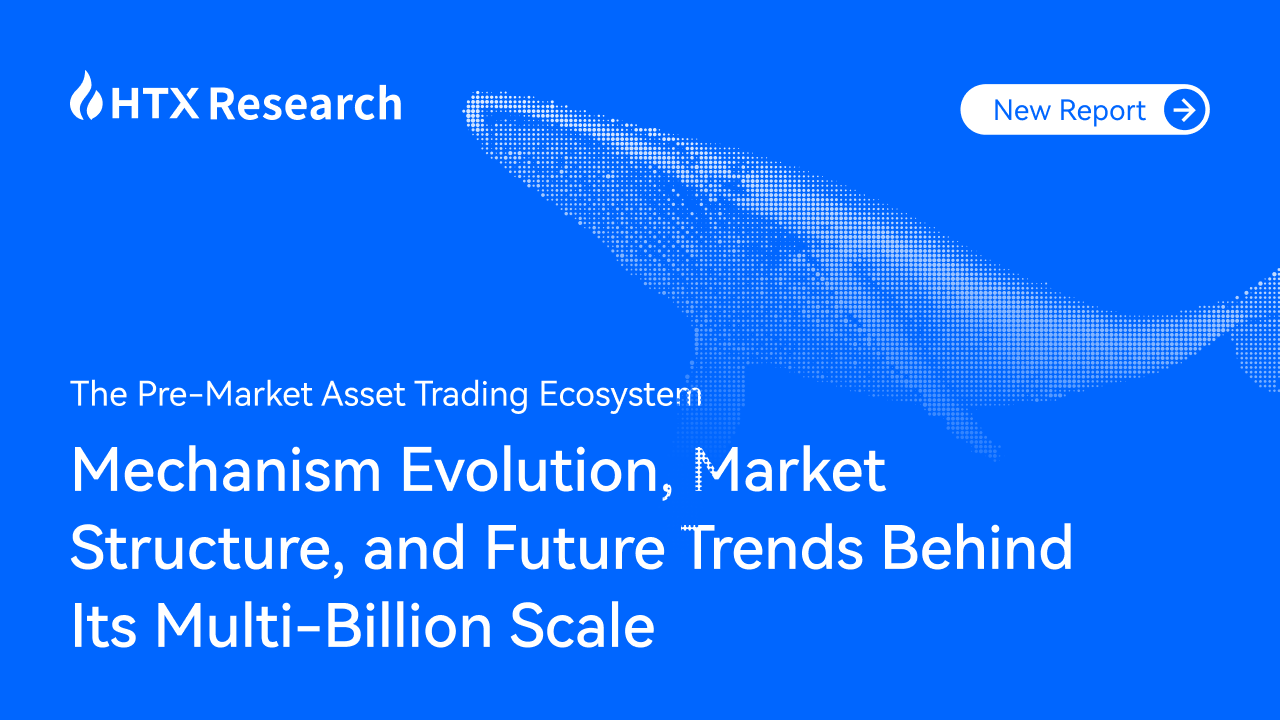 HTX Research Latest Report:The Pre-Market Asset Trading Ecosystem:  Mechanism Evolution, Market Structure, and Future Trends Behind Its  Multi-Billion Scale - HTX Square